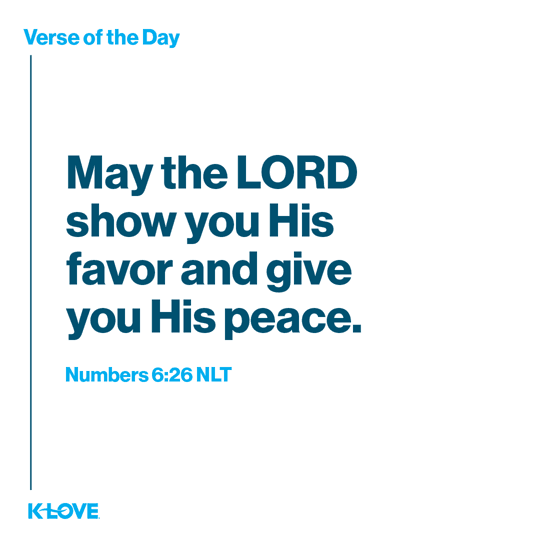 May the LORD show you His favor and give you His peace.