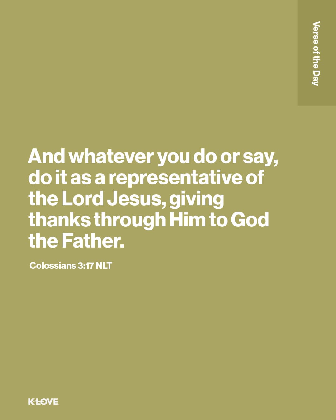 And whatever you do or say, do it as a representative of the Lord Jesus, giving thanks through Him to God the Father.