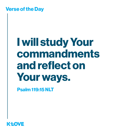 I will study Your commandments and reflect on Your ways.