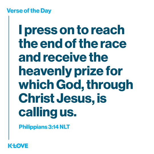 I press on to reach the end of the race and receive the heavenly prize for which God, through Christ Jesus, is calling us.