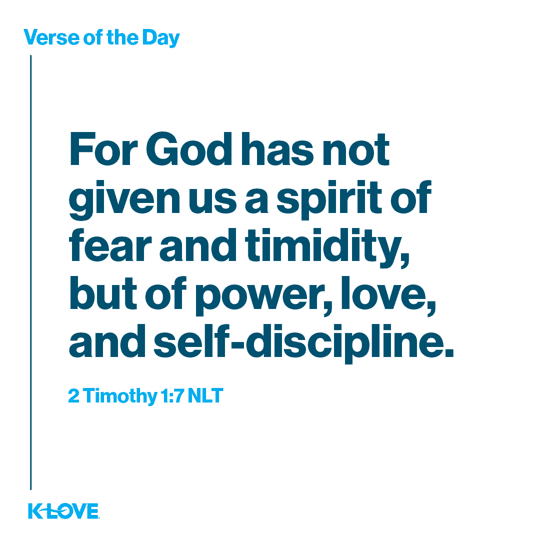 For God has not given us a spirit of fear and timidity, but of power, love, and self-discipline.