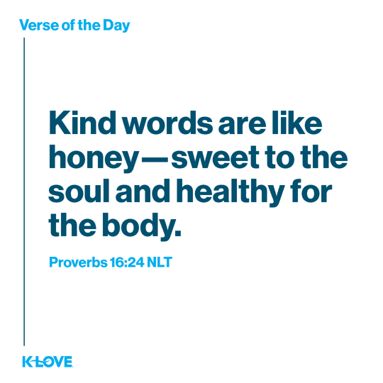 Kind words are like honey—sweet to the soul and healthy for the body.