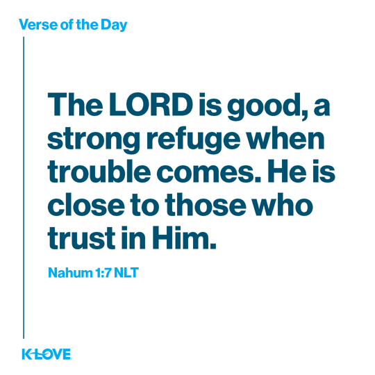 The LORD is good, a strong refuge when trouble comes. He is close to those who trust in Him.