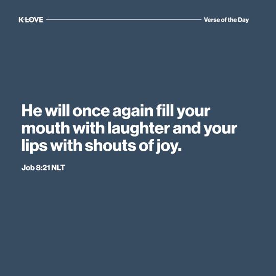 He will once again fill your mouth with laughter and your lips with shouts of joy.