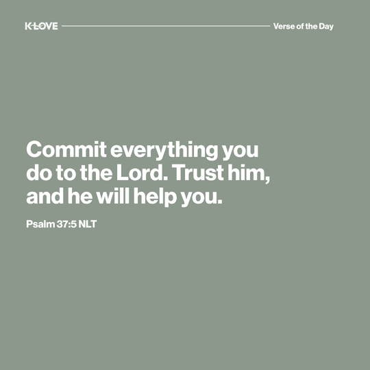 Commit everything you do to the Lord. Trust him, and he will help you.