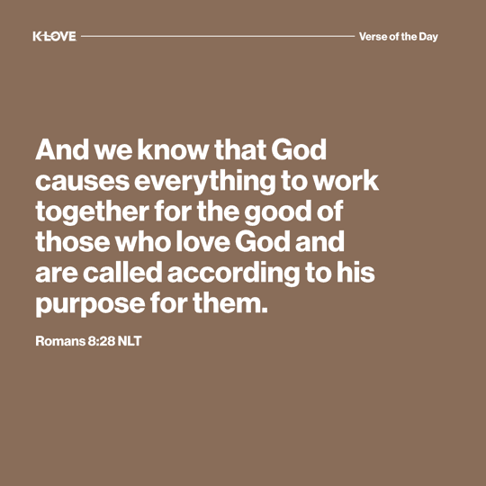 And we know that God causes everything to work together for the good of those who love God and are called according to his purpose for them.