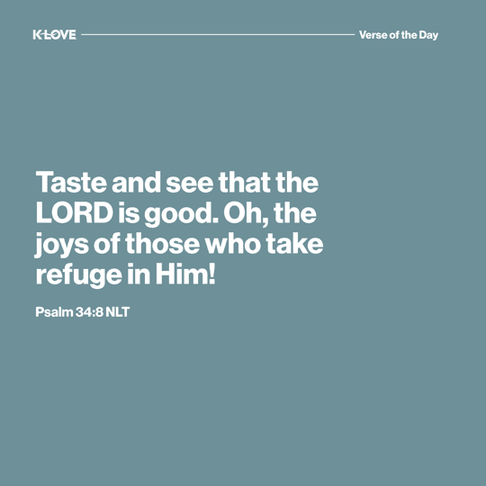 Taste and see that the LORD is good. Oh, the joys of those who take refuge in Him!