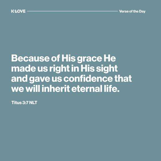 Because of His grace He made us right in His sight and gave us confidence that we will inherit eternal life.