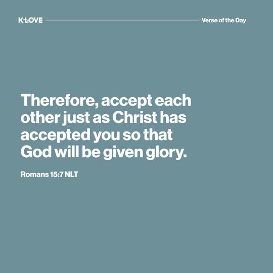 Therefore, accept each other just as Christ has accepted you so that God will be given glory.