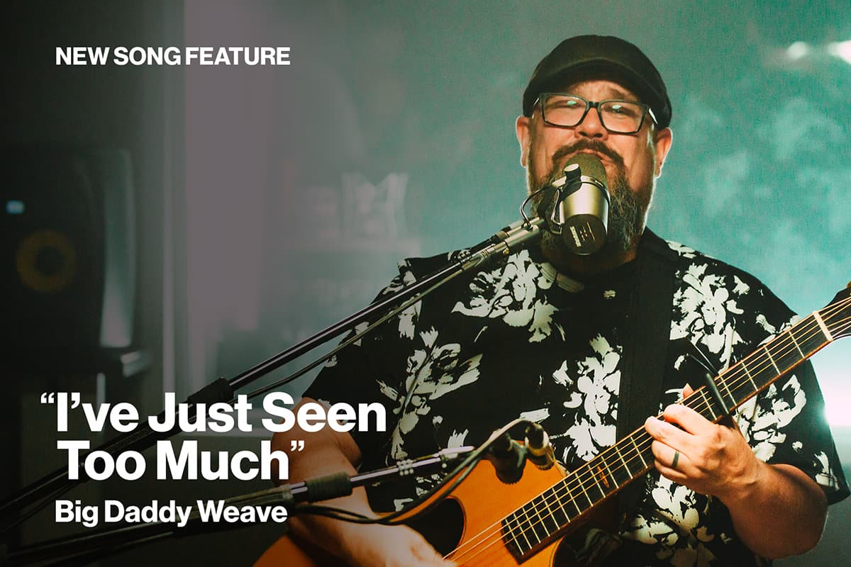 New Song Feature I've Just Seen Too Much Big Daddy Weave