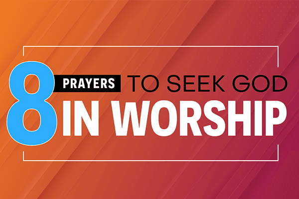 8 Prayers to Seek God in Worship