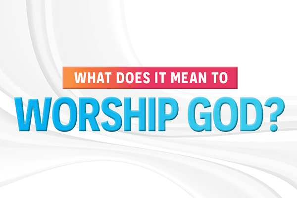 What Does it Mean to Worship God?