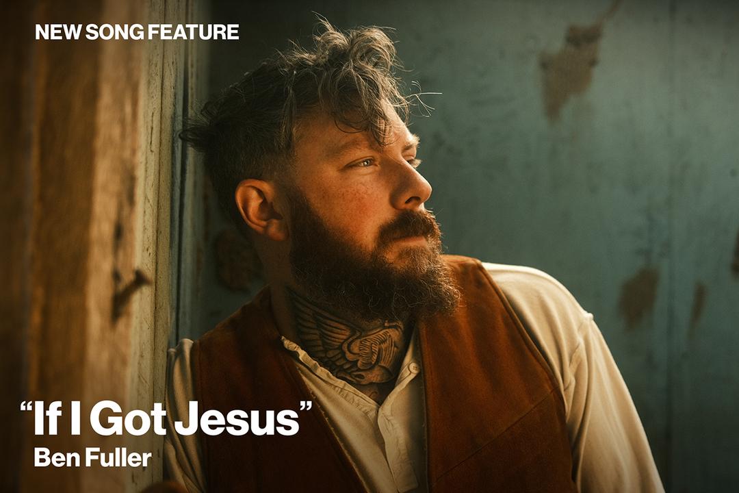 New Song Feature: "If I Got Jesus" Ben Fuller