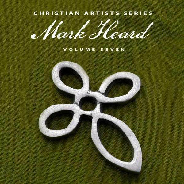 Christian Artists Series: Mark Heard, Vol. 7