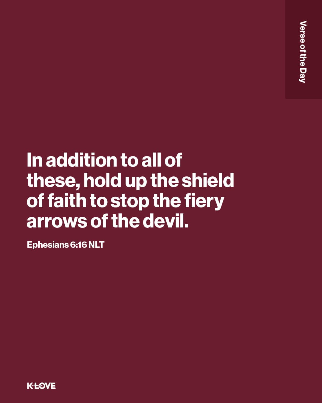 In addition to all of these, hold up the shield of faith to stop the fiery arrows of the devil.