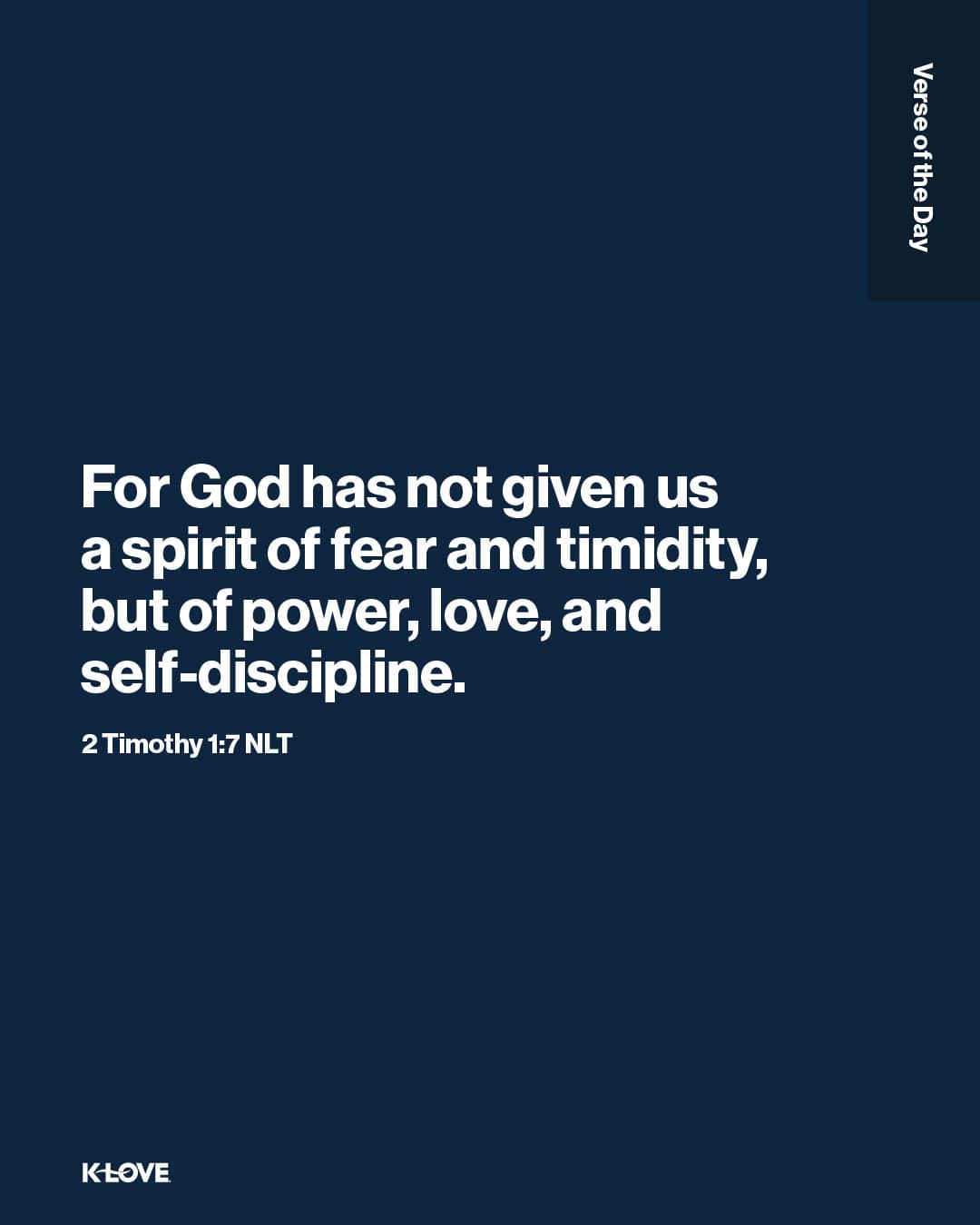For God has not given us a spirit of fear and timidity, but of power, love, and self-discipline.