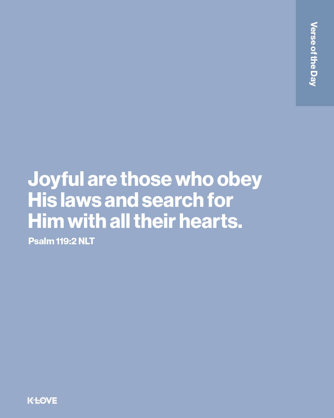 Joyful are those who obey His laws and search for Him with all their hearts.