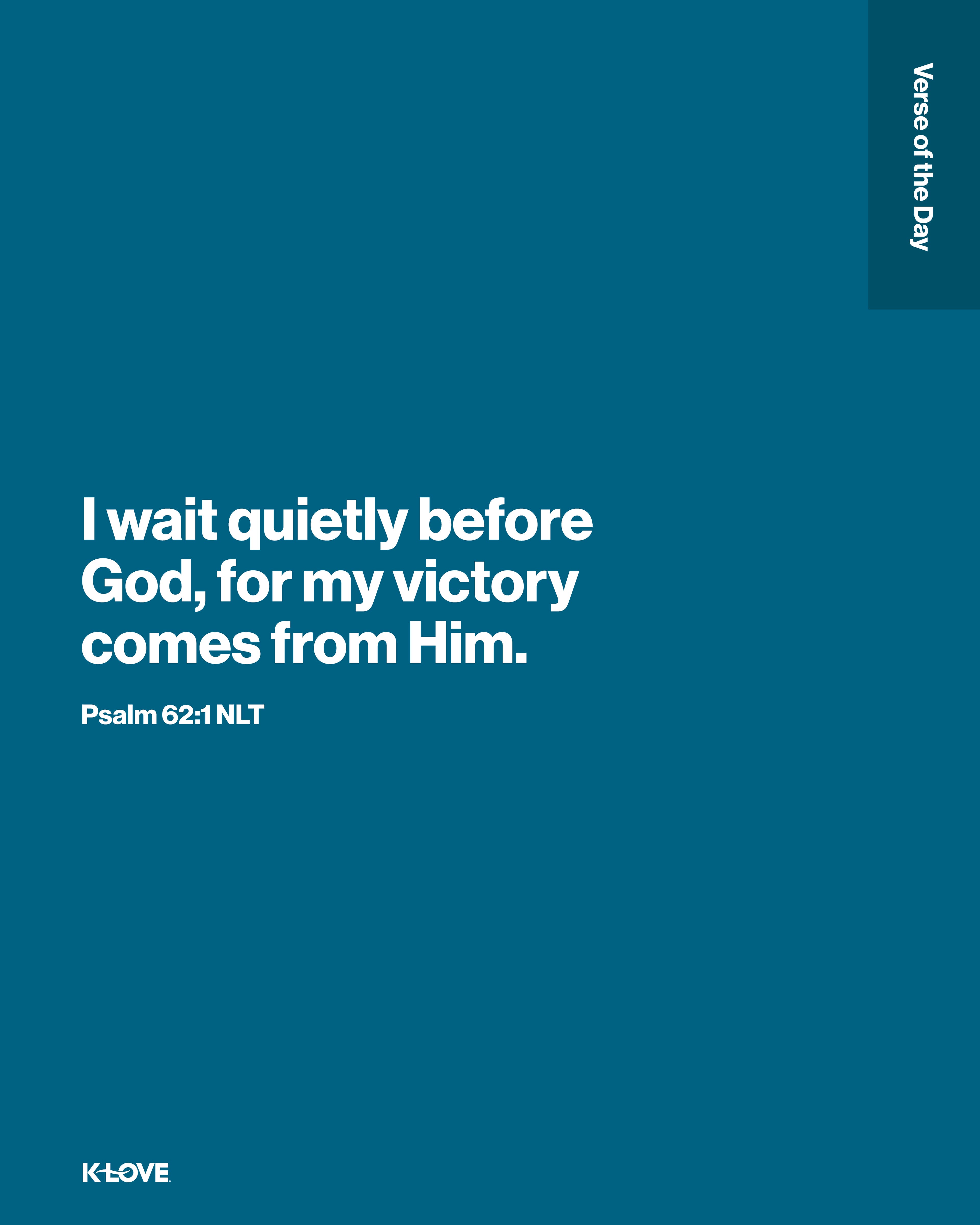 I wait quietly before God, for my victory comes from Him.