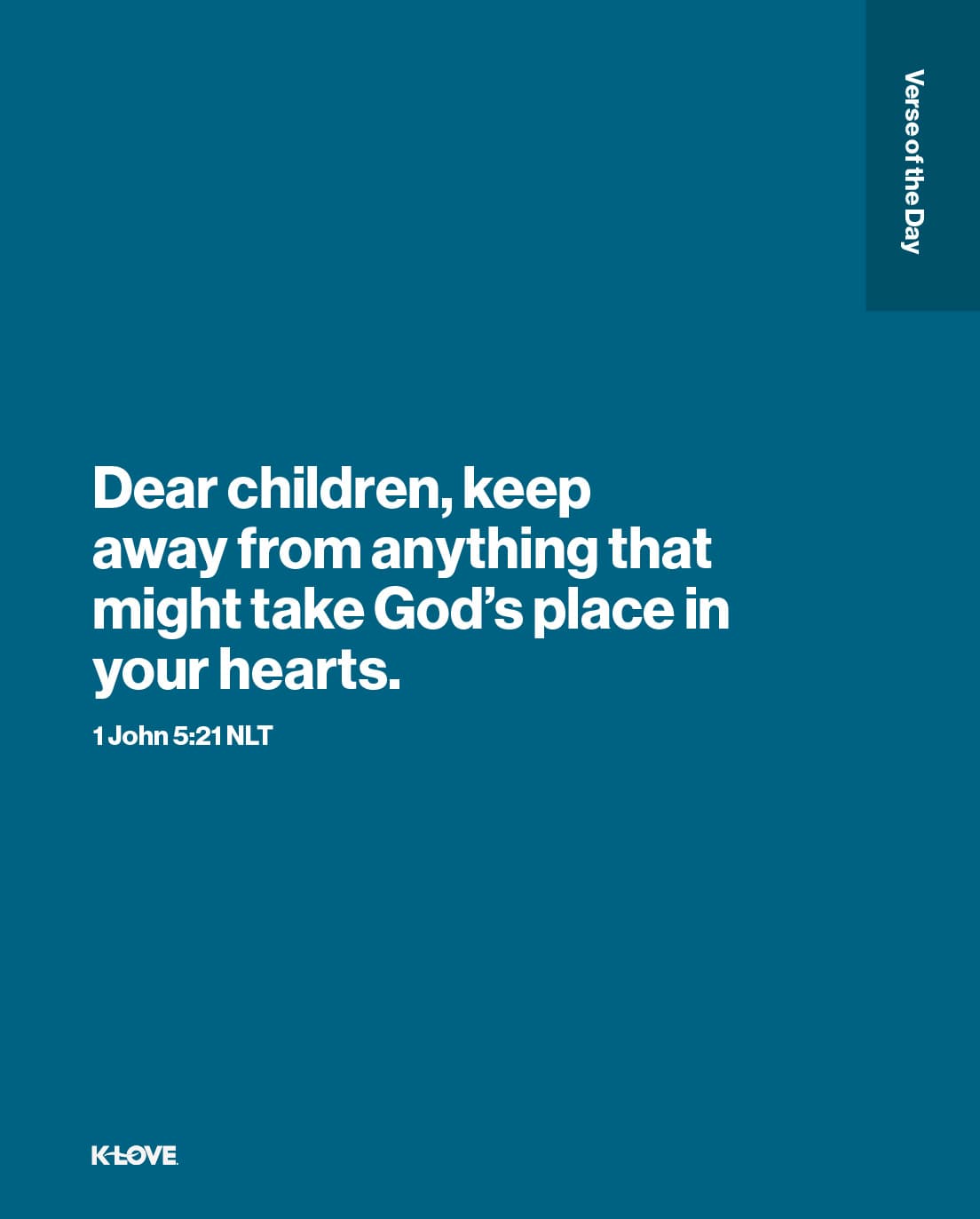 Dear children, keep away from anything that might take God’s place in your hearts.