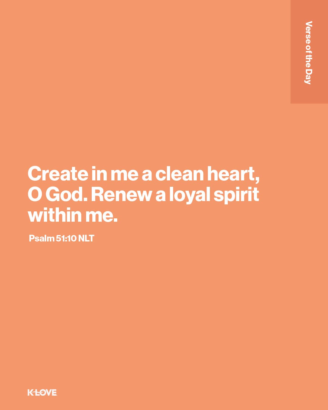 Create in me a clean heart, O God. Renew a loyal spirit within me.