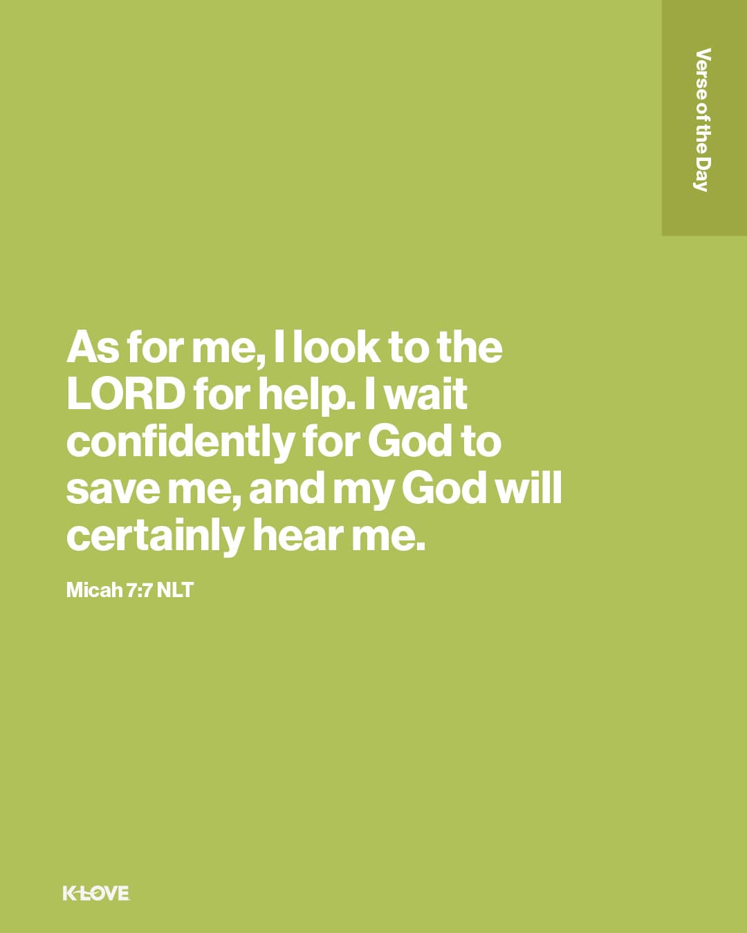 As for me, I look to the LORD for help. I wait confidently for God to save me, and my God will certainly hear me.