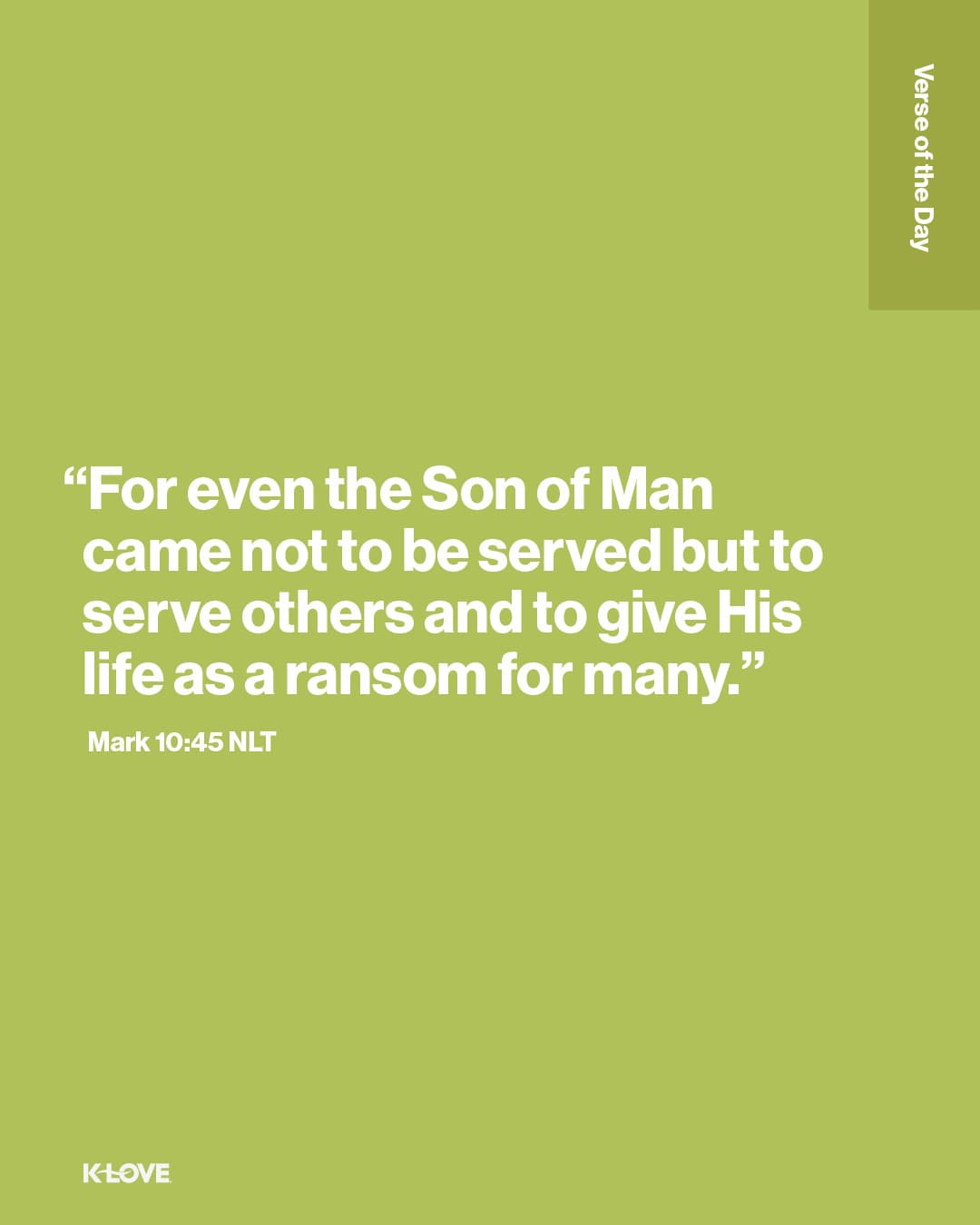 "For even the Son of Man came not to be served but to serve others and to give His life as a ransom for many.”