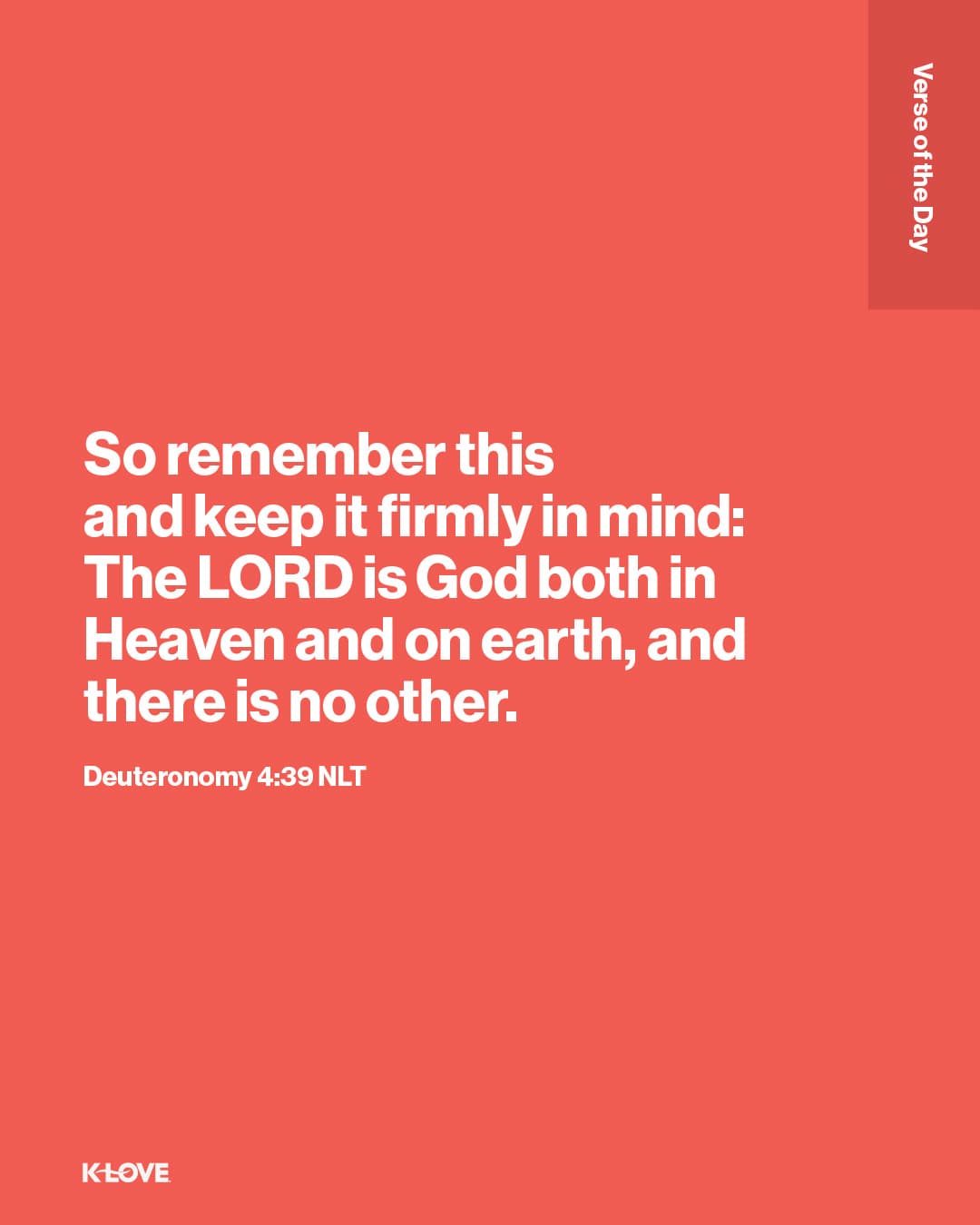 So remember this and keep it firmly in mind: The LORD is God both in Heaven and on earth, and there is no other.