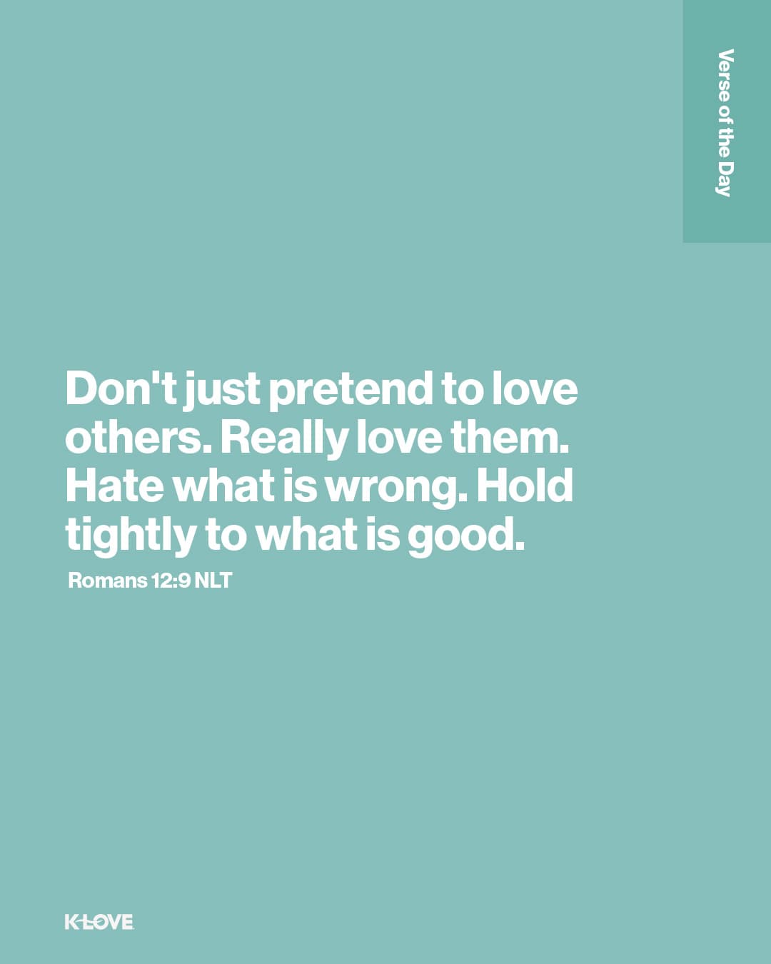 Don't just pretend to love others. Really love them. Hate what is wrong. Hold tightly to what is good.