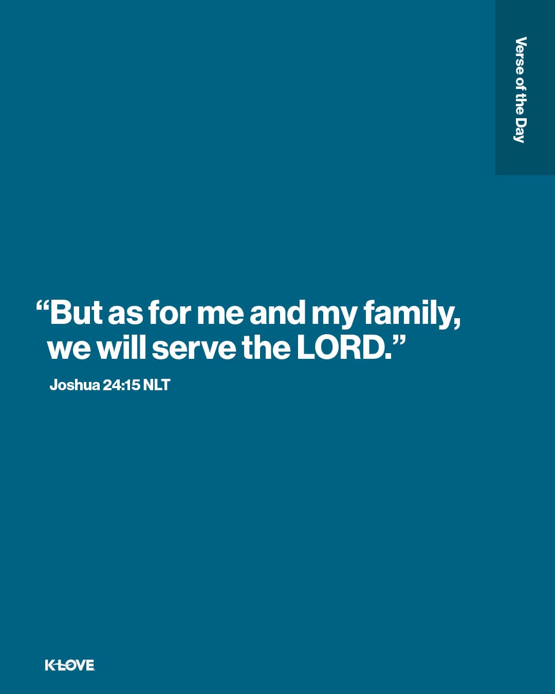 "But as for me and my family, we will serve the LORD.”
