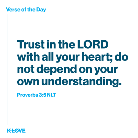 Trust in the LORD with all your heart; do not depend on your own understanding.