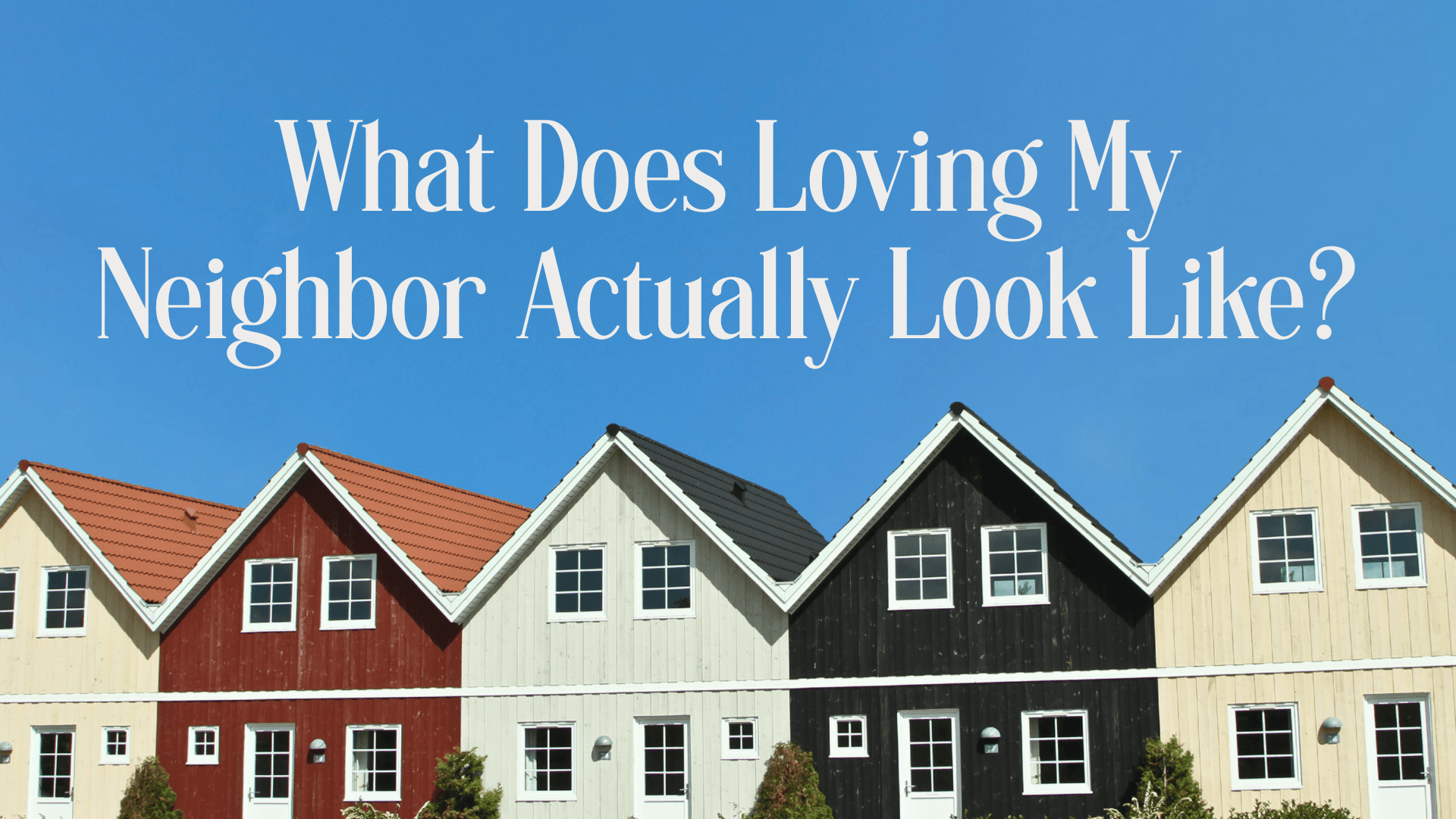 What Does Loving My Neighbor Actually Look Like Image